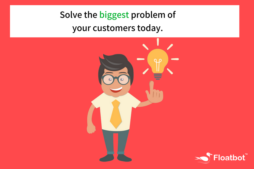 Solve the biggest problem of your consumers Solve the biggest problem of your consumers